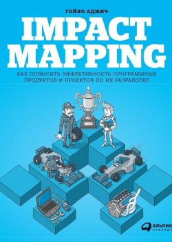 Книга Impact Mapping: Как повысить эффективность программных продуктов и проектов по их разработке