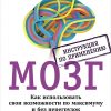 Книга Мозг. Инструкция по применению: Как использовать свои возможности по максимуму и без перегрузок