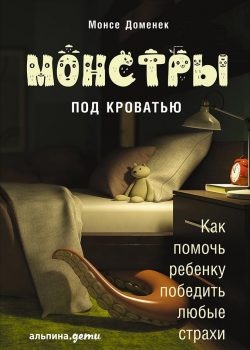 Книга Монстры под кроватью: Как помочь ребенку победить любые страхи