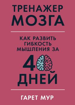 Книга Тренажер мозга: Как развить гибкость мышления за 40 дней