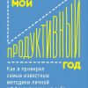 Книга Мой продуктивный год: Как я проверил самые известные методики личной эффективности на себе