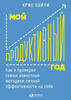 Книга Мой продуктивный год: Как я проверил самые известные методики личной эффективности на себе