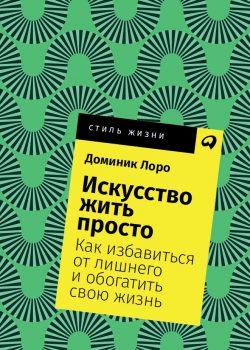 Книга Искусство жить просто: Как избавиться от лишнего и обогатить свою жизнь (карманный формат)