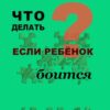 «Что делать, если ребенок боится» Василькина Юлия Константиновна 605de7505e13f.jpeg