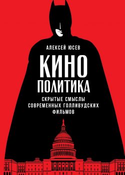 Книга Кинополитика: Скрытые смыслы современных голливудских фильмов