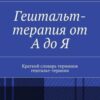 «Гештальт терапия от А до Я. Краткий словарь терминов гештальт терапии» Андрей Гронский 605de4aee9113.jpeg