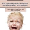 «Как предотвращать капризы и справляться с истериками. Практическое руководство для родителей» Екатерина Гончарук 605de4d194747.jpeg