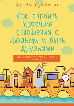 «Как строить хорошие отношения с людьми и быть друзьями» Артём Янович Субботин 605de292bdad3.jpeg