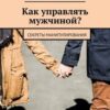 «Как управлять мужчиной? Секреты манипулирования» Захарова Юлия 605dde9cd2990.jpeg