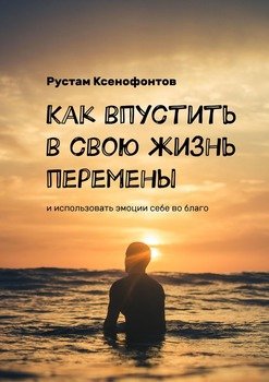 «Как впустить в свою жизнь перемены. И использовать эмоции себе во благо» Рустам Ксенофонтов 605de9f0cb53a.jpeg