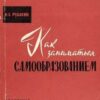 «Как заниматься самообразованием» Николай Александрович Рубакин 605dd8e95dd0c.jpeg