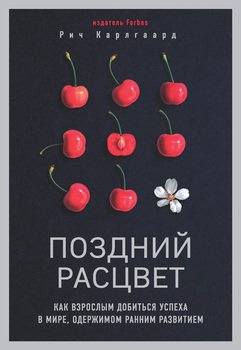 «Поздний расцвет. Как взрослым добиться успеха в мире, одержимом ранним развитием» Рич Карлгаард 605ddaf2ce4d6.jpeg