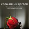 «Сломанный цветок. Как восстановиться после сексуального насилия» Шереметьев Константин Петрович 605de29af379e.jpeg