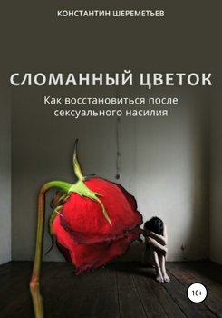 «Сломанный цветок. Как восстановиться после сексуального насилия» Шереметьев Константин Петрович 605de29af379e.jpeg