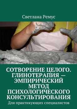 «Сотворение целого. Глинотерапия – эмпирический метод психологического консультирования. Для практикующих специалистов» 605de8d664989.jpeg