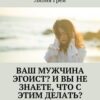 «Ваш мужчина эгоист? И вы не знаете, что с этим делать? Возможно, он просто болен» Лилия Грей 605de8b981540.jpeg