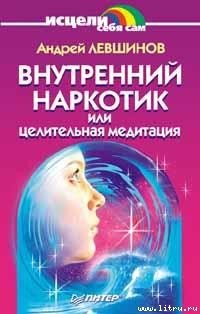 «Внутренний наркотик или Целительная медитация» Левшинов Андрей Алексеевич 605dd6c62417e.jpeg