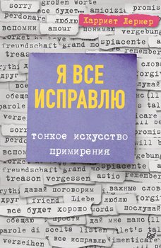 «Я все исправлю. Тонкое искусство примирения» Лернер Харриет 605dcfa475342.jpeg