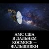 «АМС США В ДАЛЬНЕМ КОСМОСЕ – ФАЛЬШИВКИ. ПРИЗНАКИ ФАЛЬСИФИКАЦИИ» А. В. Панов 6065deab8b4fc.jpeg