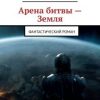 «Арена битвы – Земля. Фантастический роман» Игорь Юдин 6065ab0e9b433.jpeg