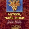 «Ацтеки, майя, инки. Великие царства древней Америки» 60662a19098ed.jpeg