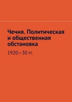 «Чечня. Политическая и общественная обстановка. 1920—30 гг.» Муслим Махмедгириевич Мурдалов 60662d809b948.jpeg