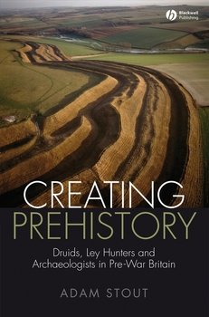 «creating prehistory. druids, ley hunters and archaeologists in pre war britain» 6065c09c02053.jpeg