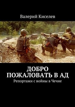 «Добро пожаловать в ад. Репортажи с войны в Чечне» Валерий Киселев 6065fd691a04c.jpeg