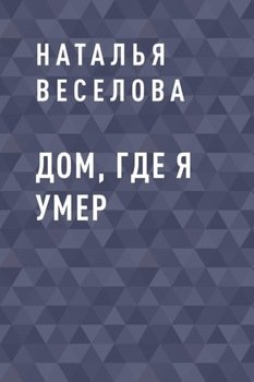 «Дом, где я умер» Наталья Веселова 6066070a1af93.jpeg