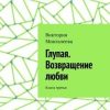 «Глупая. Возвращение любви. Книга третья» Виктория Мингалеева 606605d95dd84.jpeg