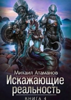 «Искажающие реальность. Книга 4» Михаил Атаманов (Аудиокнига) 606a68b16b6fa.jpeg