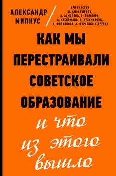 «Как мы перестраивали советское образование и что из этого вышло» Милкус Александр 6065df08a145a.jpeg