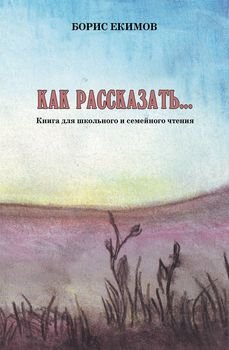 «Как рассказать… Книга для школьного и семейного чтения» Екимов Борис Петрович 6066034bcec92.jpeg