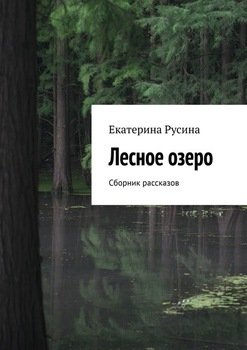 «Лесное озеро. Сборник рассказов» Екатерина Русина 606609ae8b6e5.jpeg