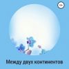 «Между двух континентов» Роман Свиридов 60663fbc6d427.jpeg