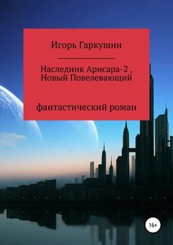 «Наследник Арисара 2, Новый Повелевающий» Игорь Михайлович Гаркушин 6065892ecea15.jpeg