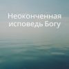 «Неоконченная исповедь Богу. Непридуманные истории» Алексей Ушаков 60660929f3eff.jpeg