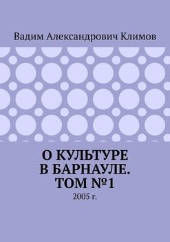 «О культуре в Барнауле. Том №1. 2005 г.» Вадим Александрович Климов 6065e09076091.jpeg