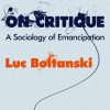 «on critique. a sociology of emancipation» luc boltanski 6065bfb88887b.jpeg