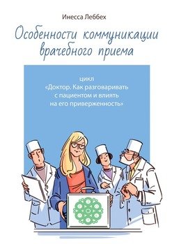 «Особенности коммуникации врачебного приема. Цикл «Доктор. Как разговаривать с пациентом и влиять на его приверженность»» Инесса Леббех 6065ffd477650.jpeg