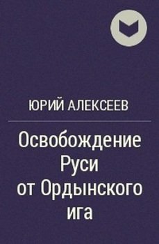 «Освобождение Руси от ордынского ига» Алексеев Юрий Георгиевич 606630e3cac04.jpeg