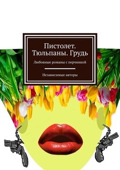 «Пистолет. Тюльпаны. Грудь. Любовные романы с перчинкой» Евгения Хамуляк 60658d916fb49.jpeg