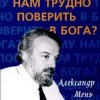 «Почему нам трудно поверить в Бога?» Мень Александр Владимирович 606509767e6c1.jpeg