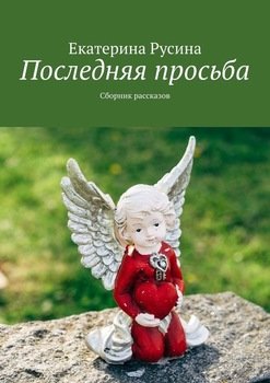 «Последняя просьба. Сборник рассказов» Екатерина Русина 606609590d914.jpeg