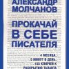 «Прокачай в себе писателя. 4 месяца, 5 минут в день, 155 ключей к раскрытию таланта» Александр Молчанов 6066d738606dd.jpeg