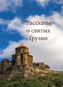 «Рассказы о святых Грузии» О. А. Казаков 606505d15b4b1.jpeg