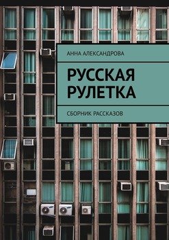 «Русская рулетка. Сборник рассказов» Александрова Анна 6065ac2acbac9.jpeg