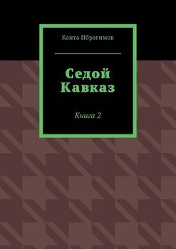 «Седой Кавказ. Книга 2» Канта Хамзатович Ибрагимов 6065ffc0ea0a2.jpeg