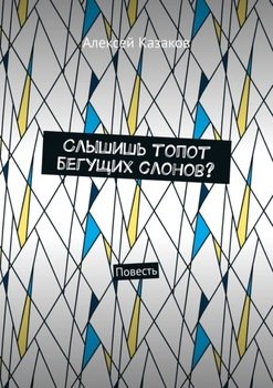 «Слышишь топот бегущих слонов? Повесть» Алексей Казаков 60660621de6eb.jpeg