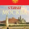 «Старая Москва. История былой жизни первопрестольной столицы» Пыляев Михаил Иванович 606627d819462.jpeg